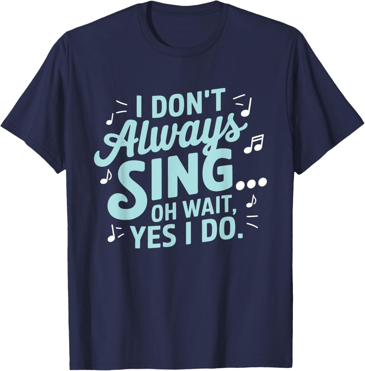 I Don't Always Sing Oh Wait Yes I Do Musical Theatre T-Shirt - T-Shirt | Navy