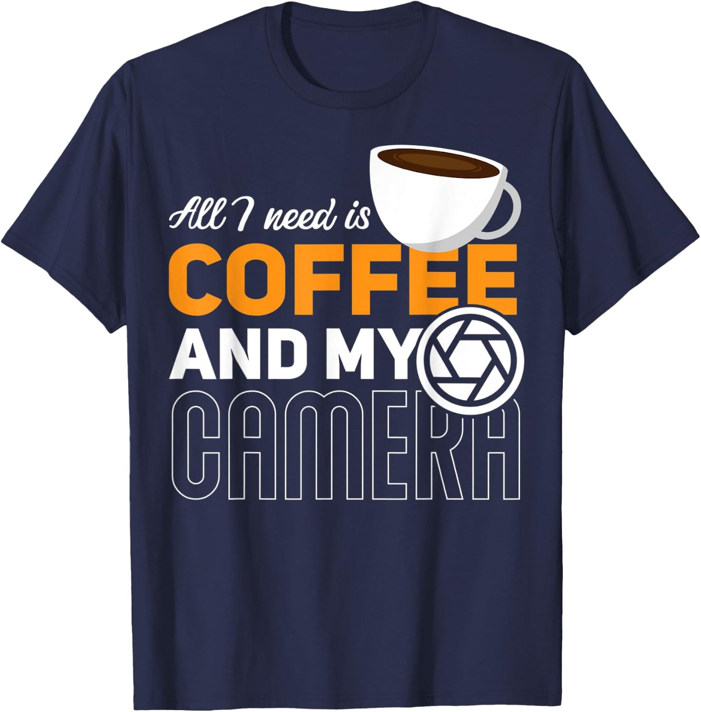 All I Need Is My Coffee And My Camera Funny Photography T-Shirt - T-Shirt | Navy