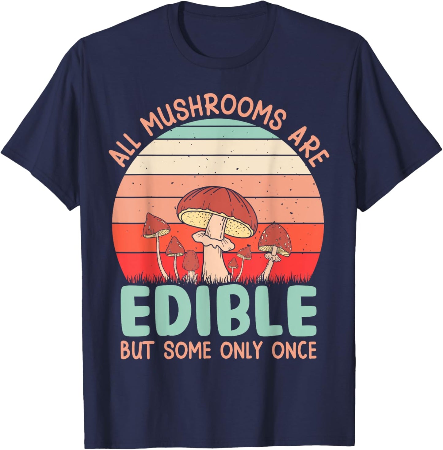 All Mushrooms Are Edible But Some Only Once T-Shirt - T-Shirt | Navy