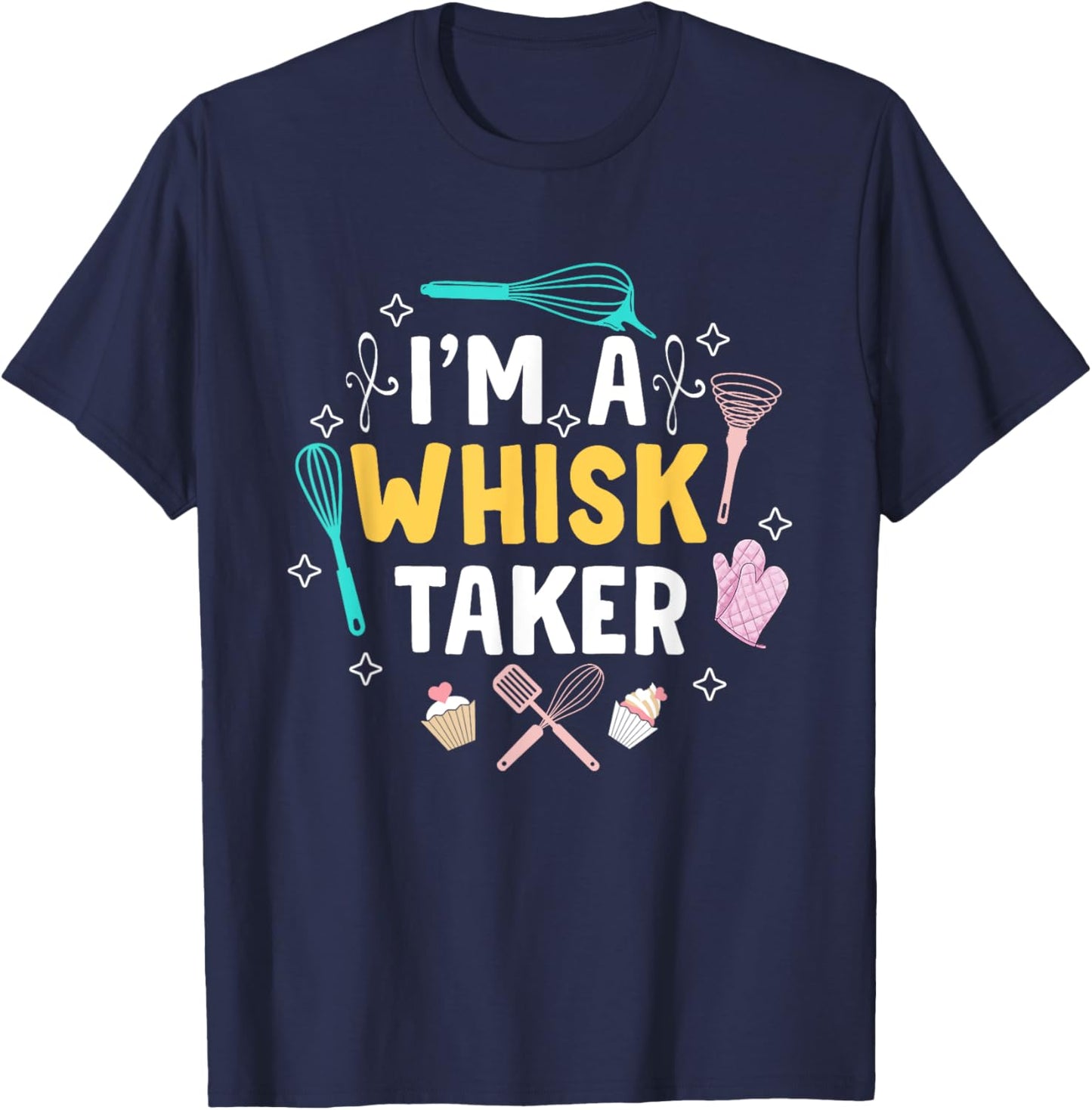 Whisk Taker Funny Cupcake & Cookie Baking Crew Love Bakers T-Shirt - T-Shirt | Navy