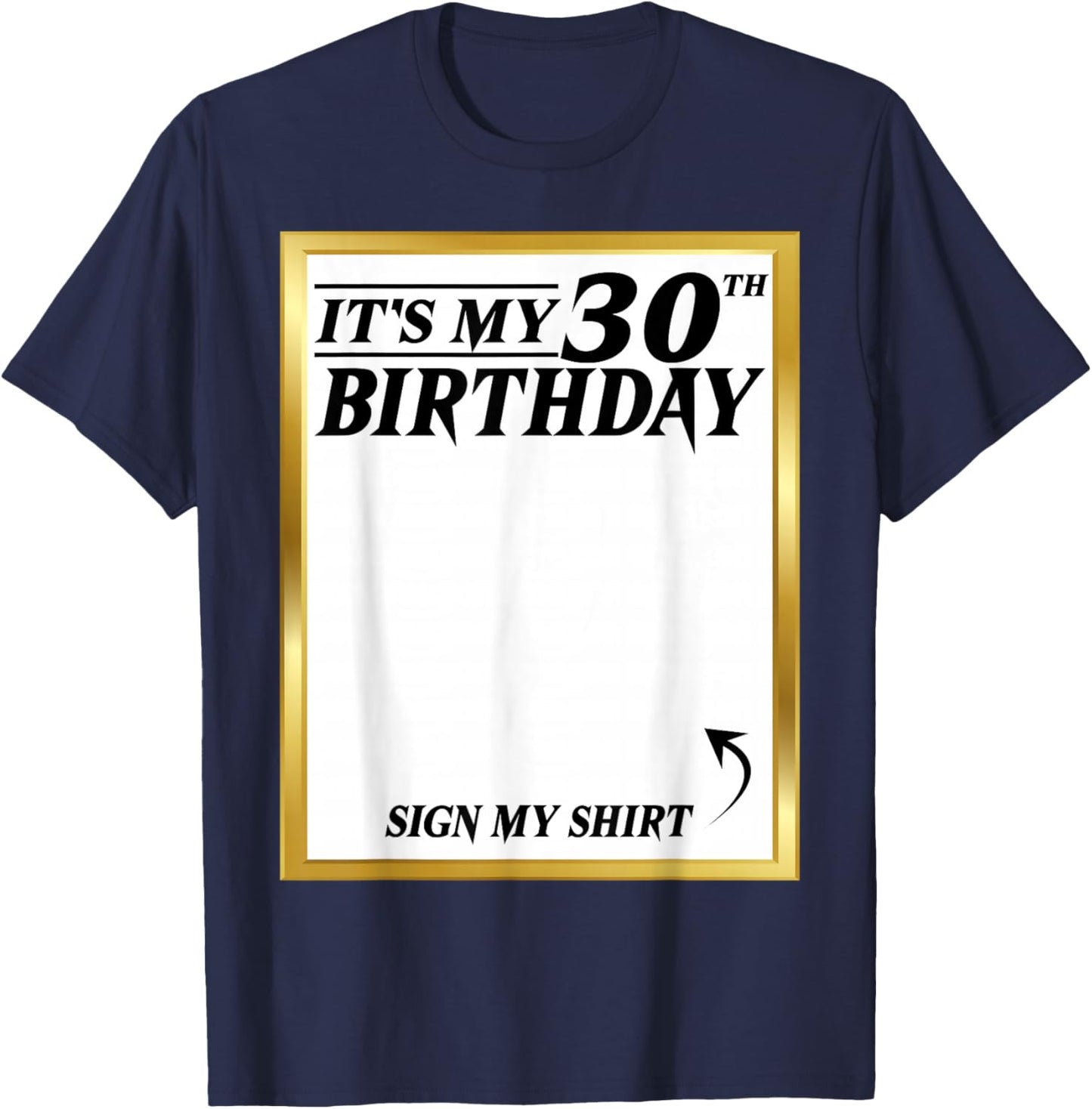 Sign My Shirt It's My 30th Birthday My 30 Years Bday Party T-Shirt - T-Shirt | Navy