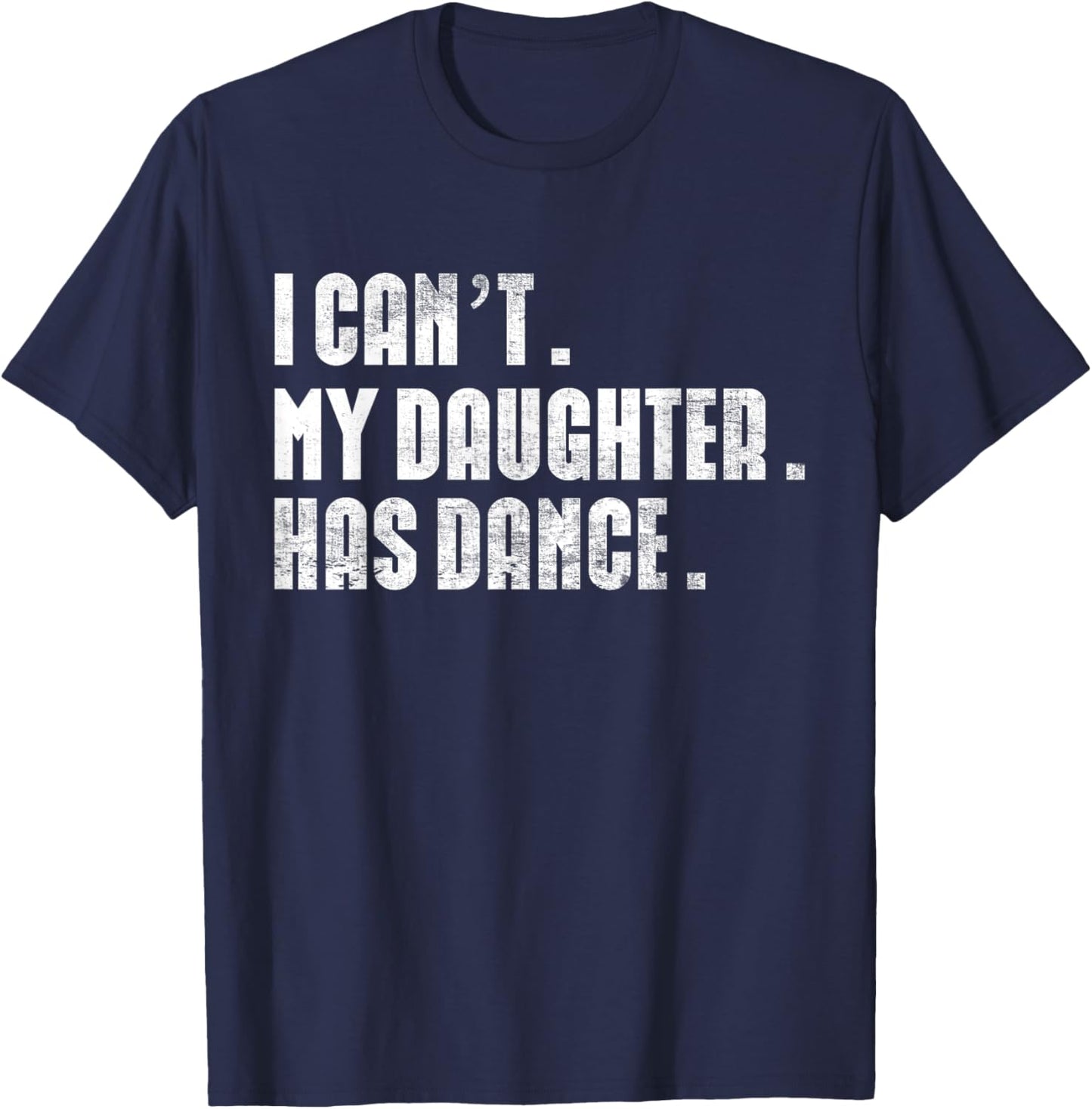 Dad Dance quote I Can't My Daughter Has Dance Dancing Father T-Shirt - T-Shirt | Navy