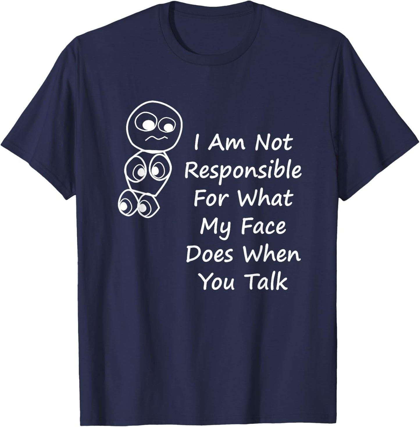 I Am Not Responsible For What My Face Does When You Talk T-Shirt - T-Shirt | Navy