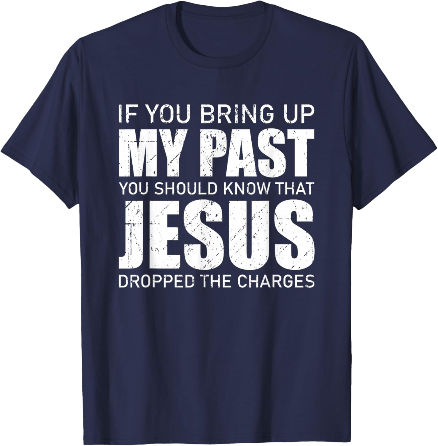 If You Bring Up My Past You Should Know Jesus Dropped Charge T-Shirt - T-Shirt | Navy