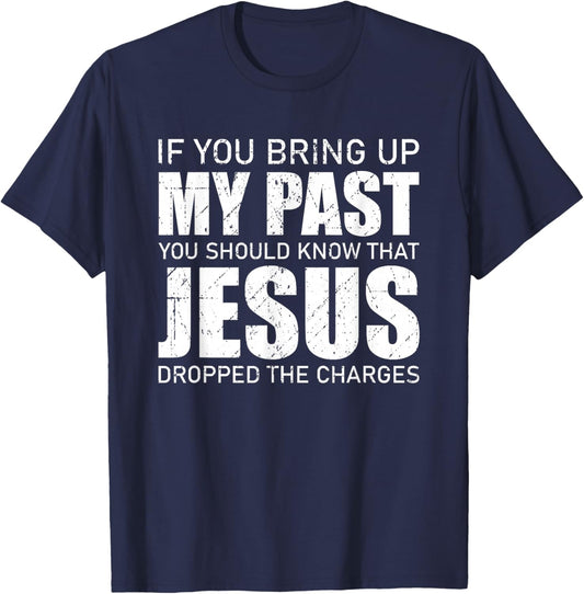 If You Bring Up My Past You Should Know Jesus Dropped Charge T-Shirt - T-Shirt | Navy