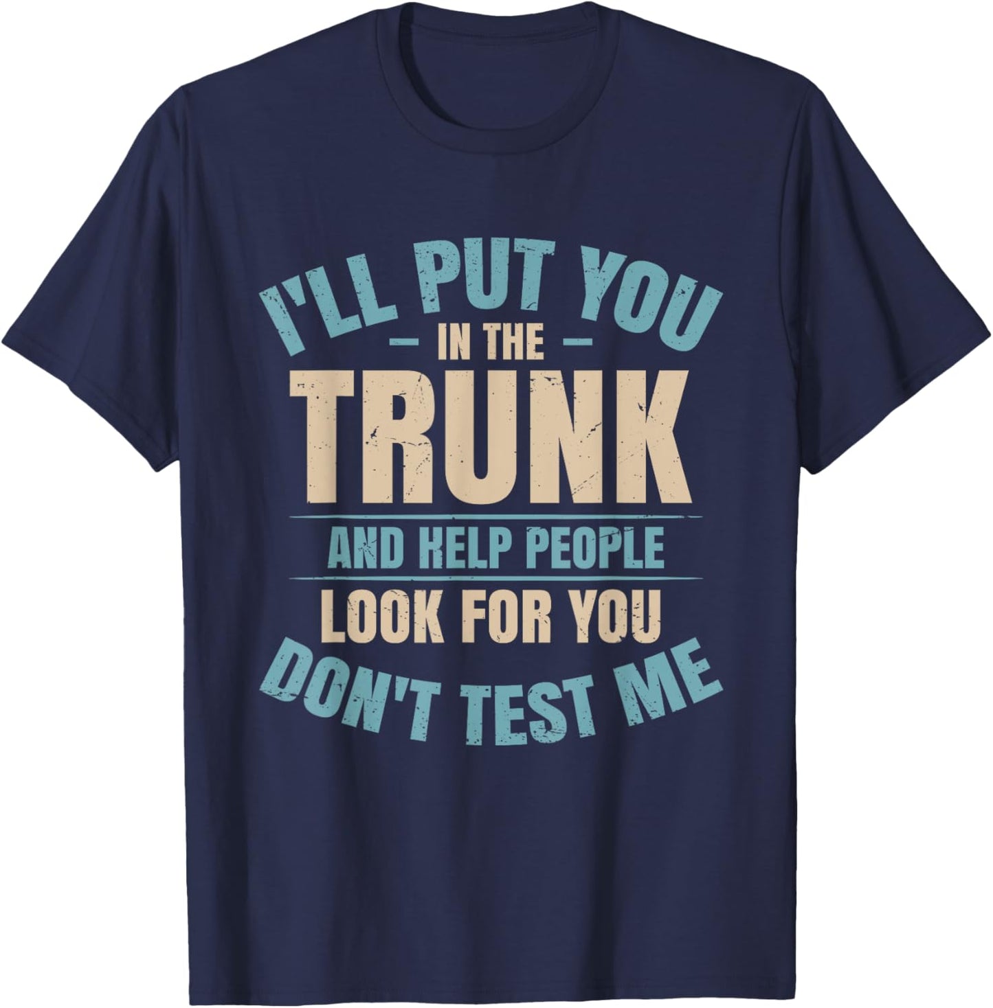 I Will Put You In A Trunk And Help People Look - -Adults - Black - Small - Short Sleeve T-Shirt - T-Shirt | Navy