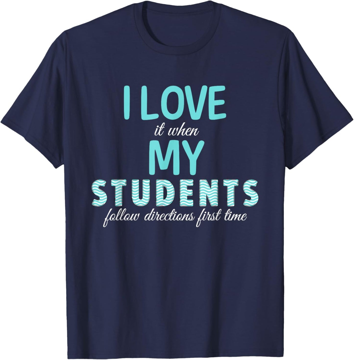 I Love It When My Students Follow Directions The First Time T-Shirt - T-Shirt | Navy