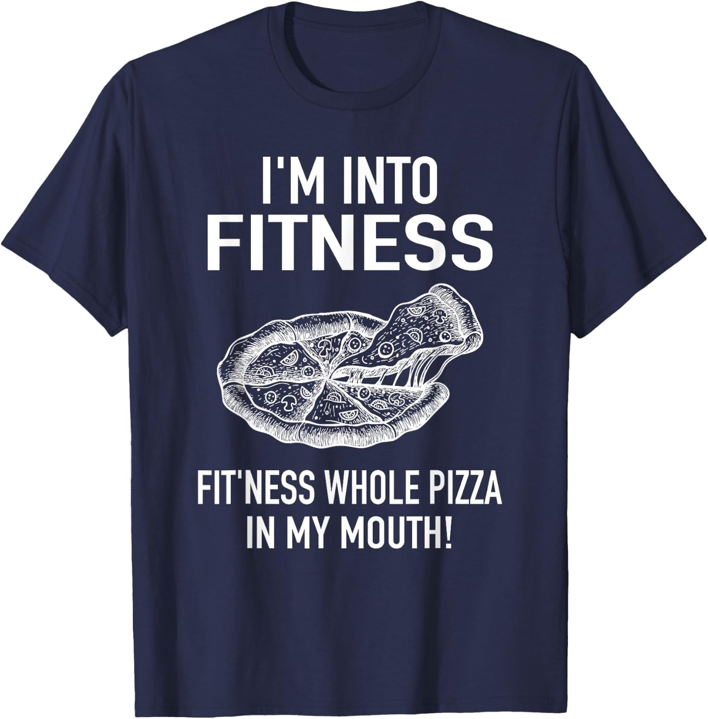 I'm into Fitness Pizza in my Mouth - Fun Foodies Pizza Joke T-Shirt - T-Shirt | Navy
