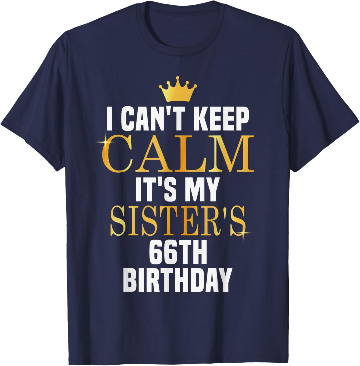 I Can't Keep Calm Its My Sister's 66th Birthday Golden Bday T-Shirt - T-Shirt | Navy