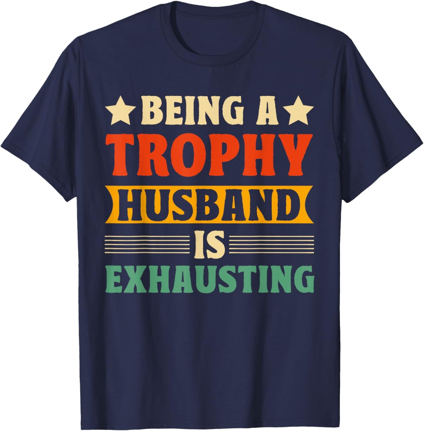 Being A Trophy Is Exhausting Funny Husband T-Shirt - T-Shirt | Navy