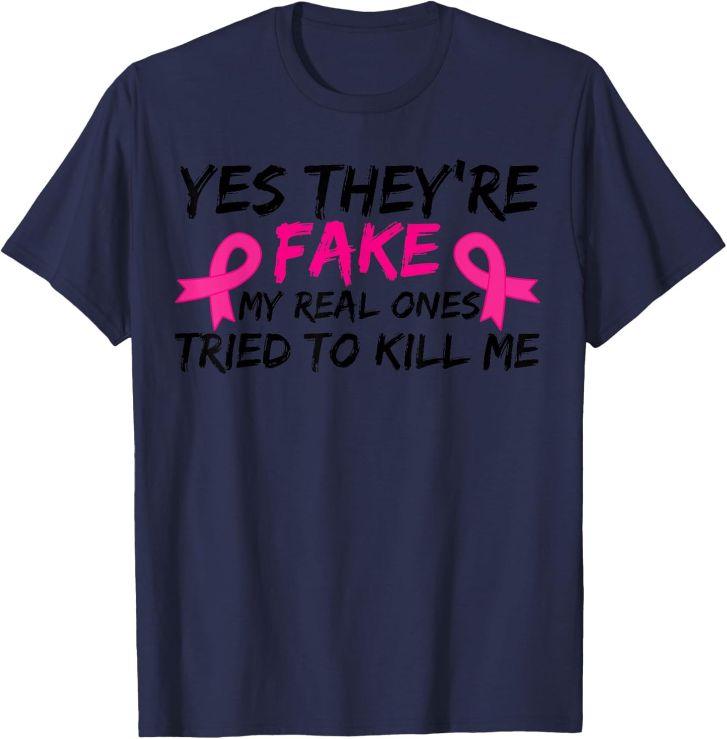 Yes They're Fake My Real Ones Tried To Kill Me Breast Cancer T-Shirt - T-Shirt | Navy