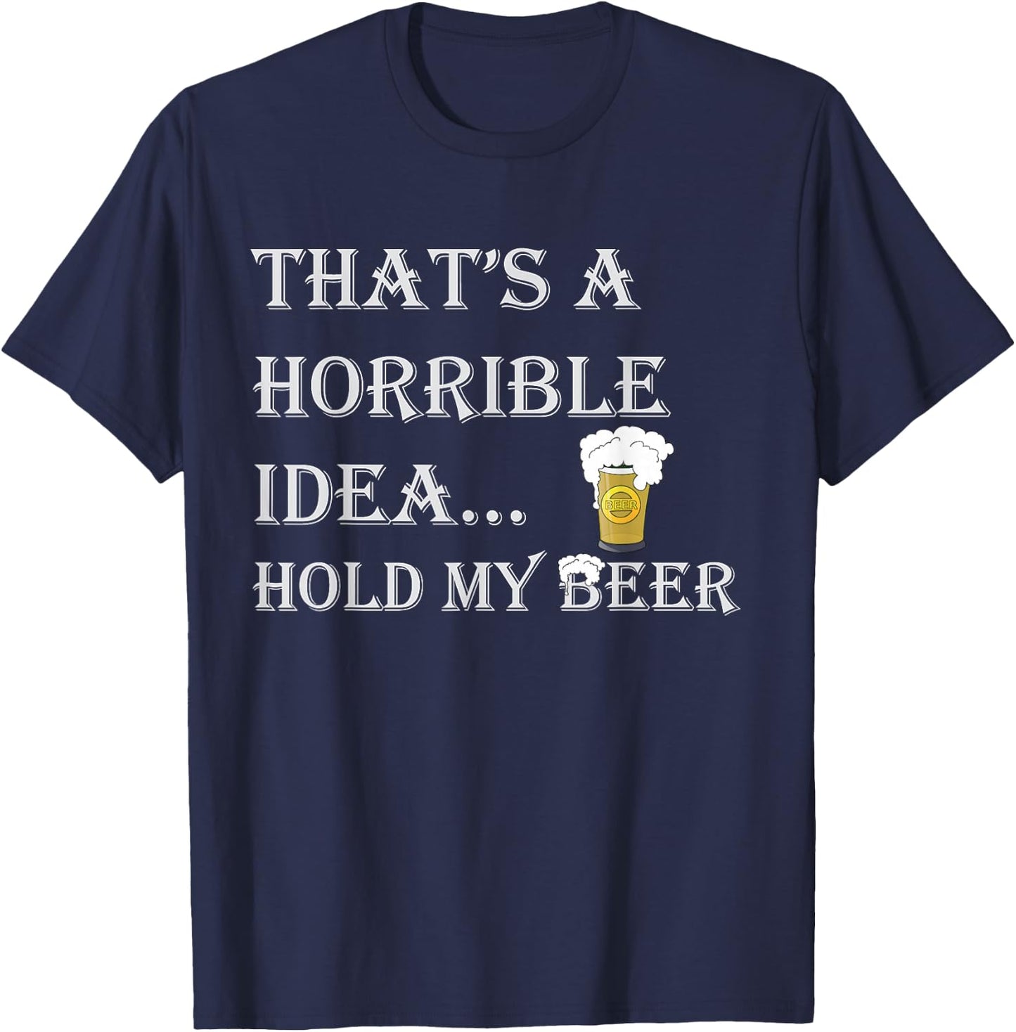 Horrible Idea Hold My Beer Drinking Funny Adult Humour July 4 T-Shirt - T-Shirt | Navy