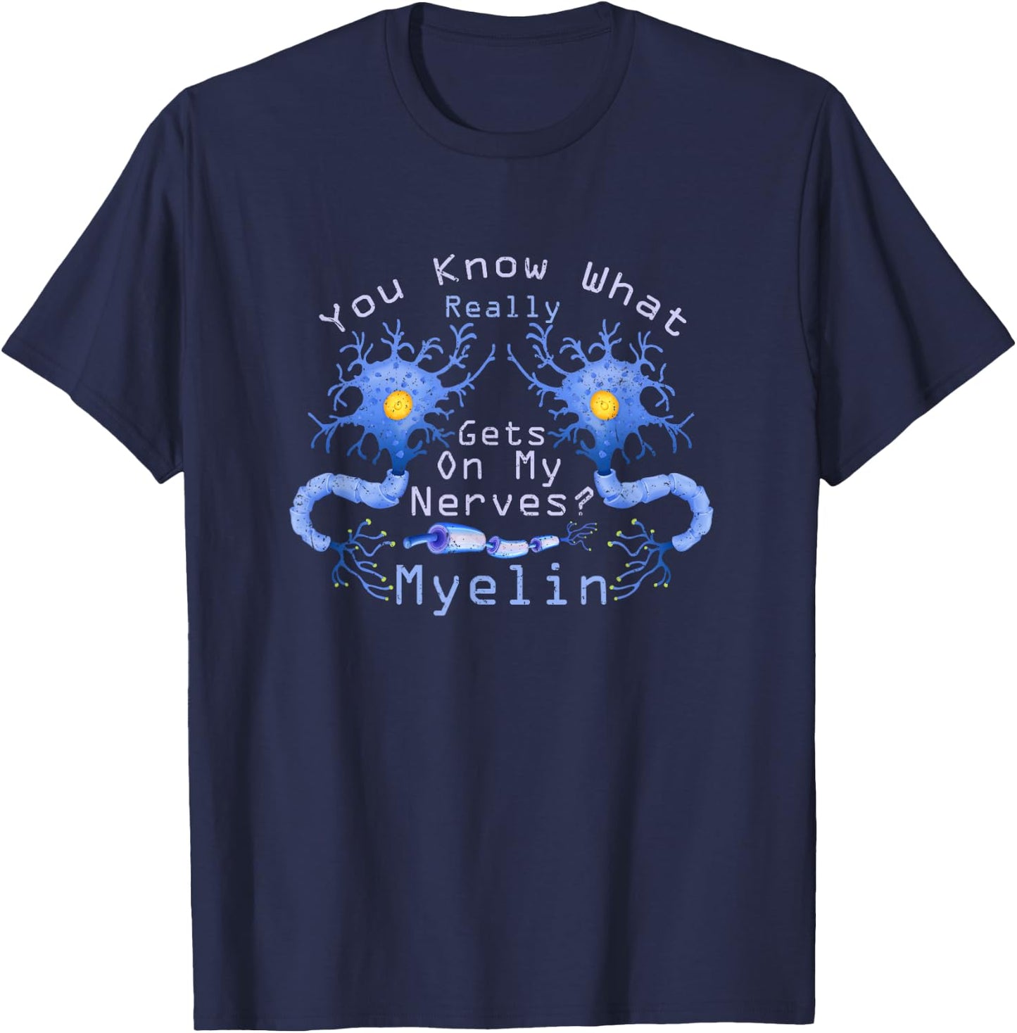 Funny Neuroscience What Really Gets On My Nerves? Myelin T-Shirt - T-Shirt | Navy