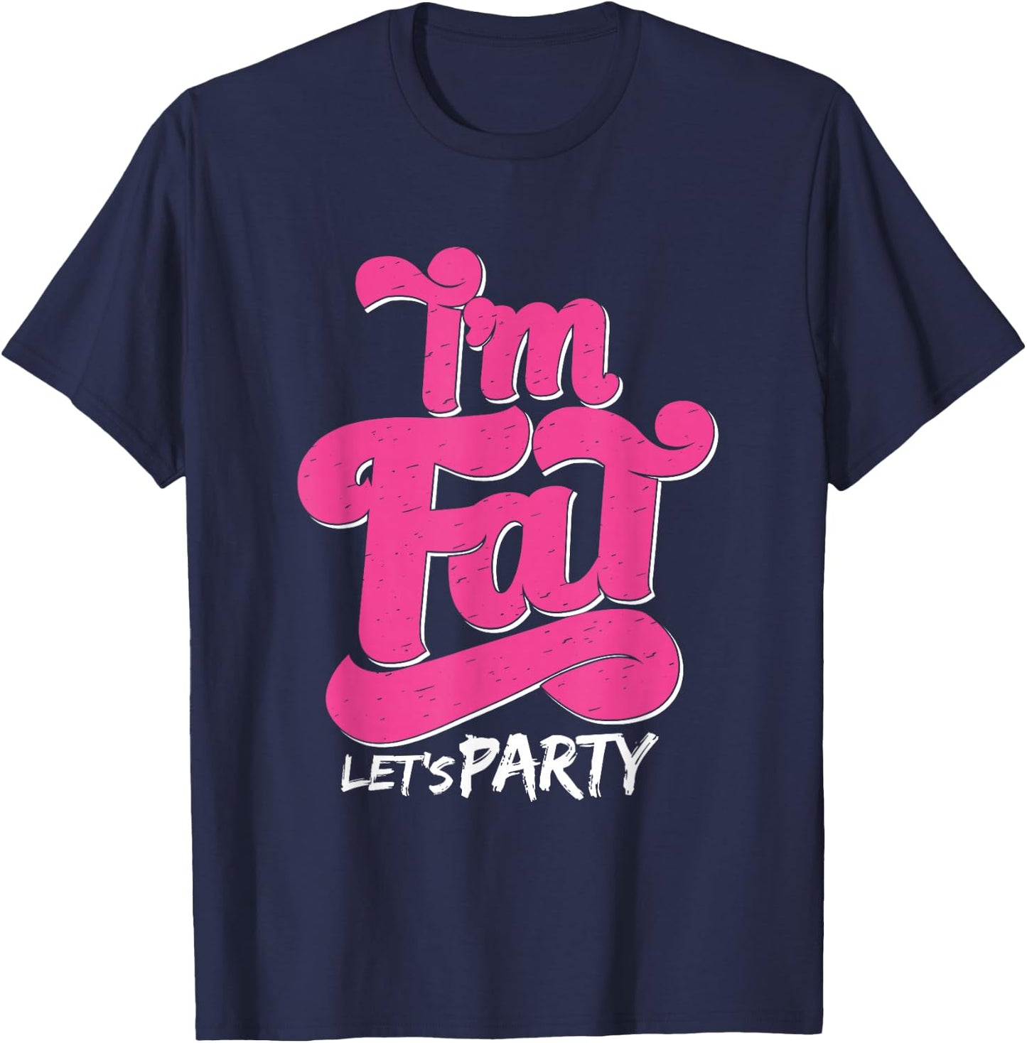 I'm Fat Let's Party Outfit I Funny Drinking Adult Design T-Shirt - T-Shirt | Navy