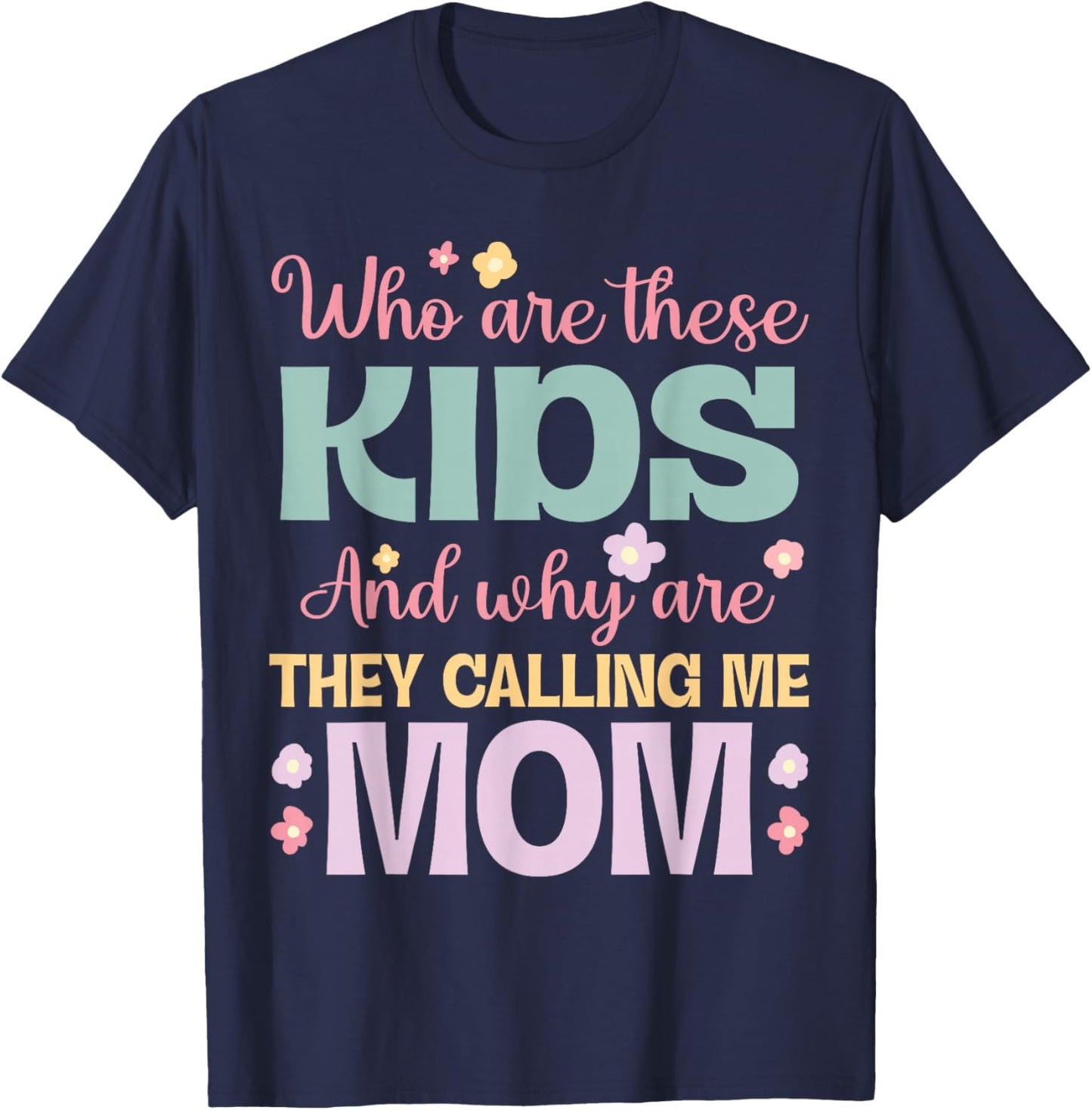 Who Are These Kids And Why Are They Calling Me Mom Mother T-Shirt - T-Shirt | Navy