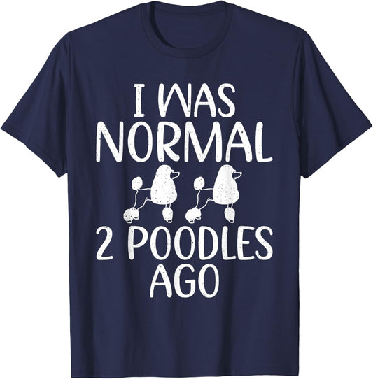 I was normal 2 Poodles ago funny Poodle Dog T-Shirt - T-Shirt | Navy