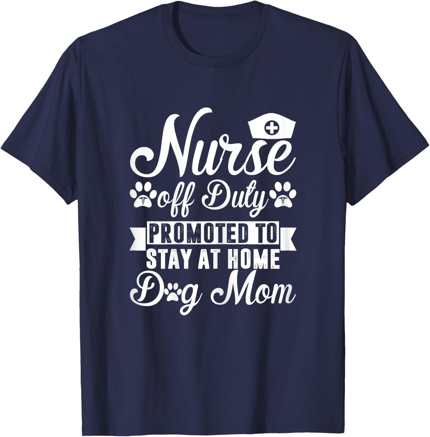 Nurse Off Duty Promoted To Stay At Home Dog Mom T-Shirt - T-Shirt | Navy