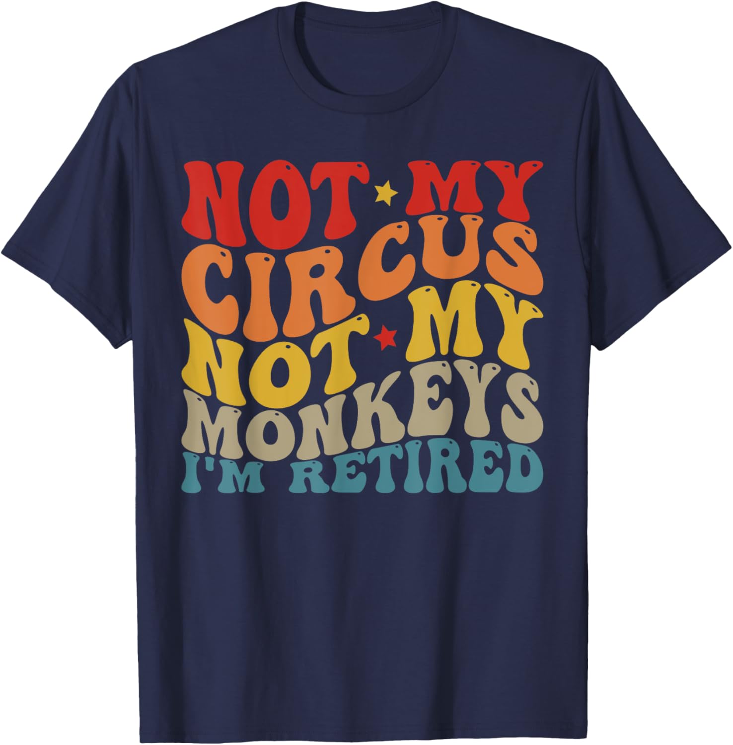 Funny Not My Circus Not My Monkeys (I'm Retired) T-Shirt - T-Shirt | Navy