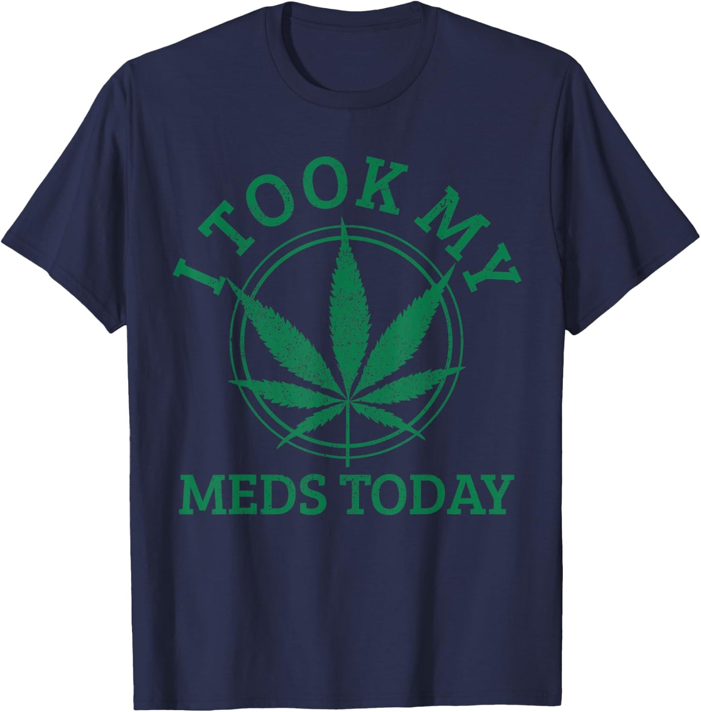 Cannabis Medical Marijuana I Took My Meds Today Funny Gift T-Shirt - T-Shirt | Navy