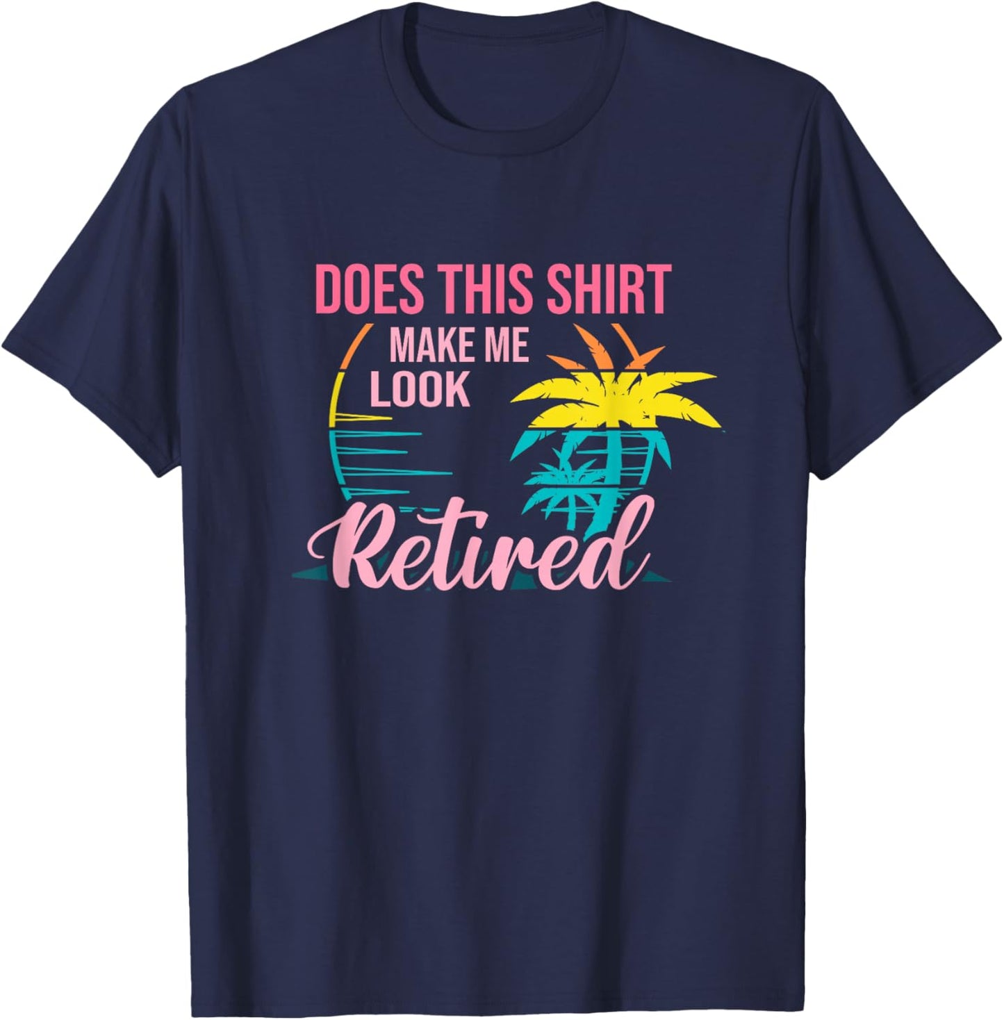 Does This Shirt Makes Me Look Retired Retirement Pensioner T-Shirt - T-Shirt | Navy