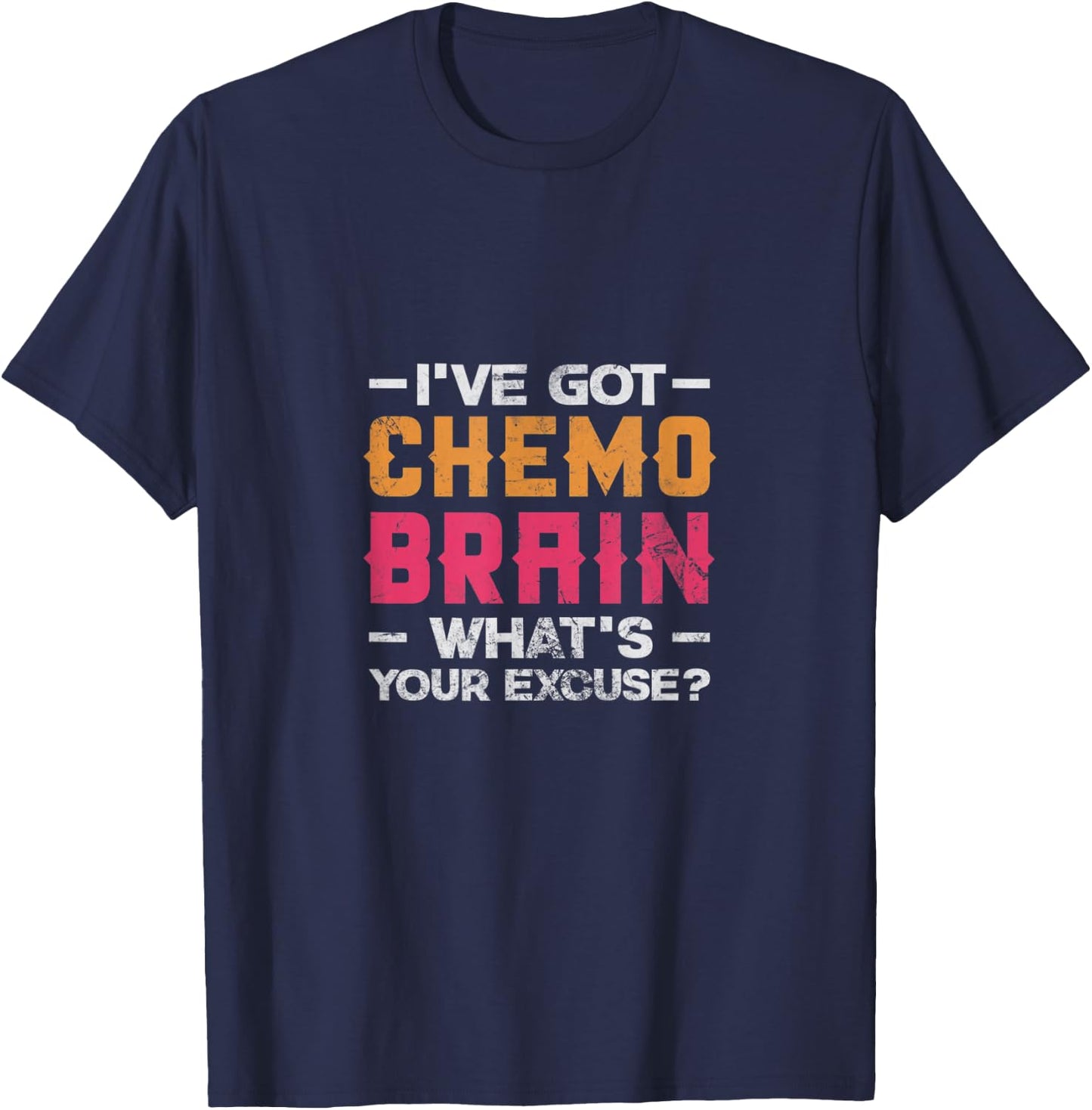 I've Got Chemo Brain What's Your Excuse? Cancer Chemotherapy T-Shirt - T-Shirt | Navy