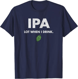 Funny IPA Lot When I Drink Drinking Beer Drinking T-Shirt - T-Shirt | Navy