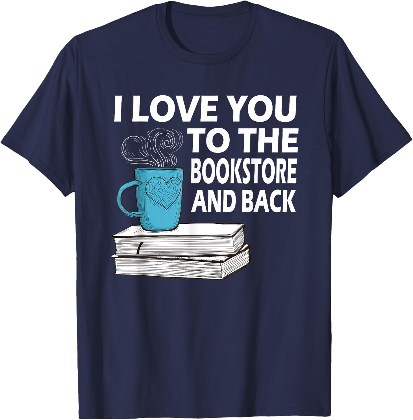 I Love You To The Bookstore And Back Book Readers T-Shirt - T-Shirt | Navy