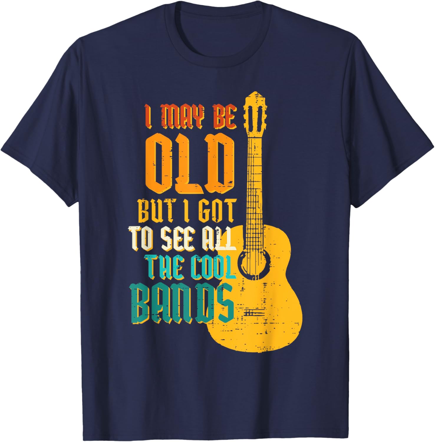 May Be Old Got To See Cool Band Guitar Rock Rocker Men Women T-Shirt - T-Shirt | Navy