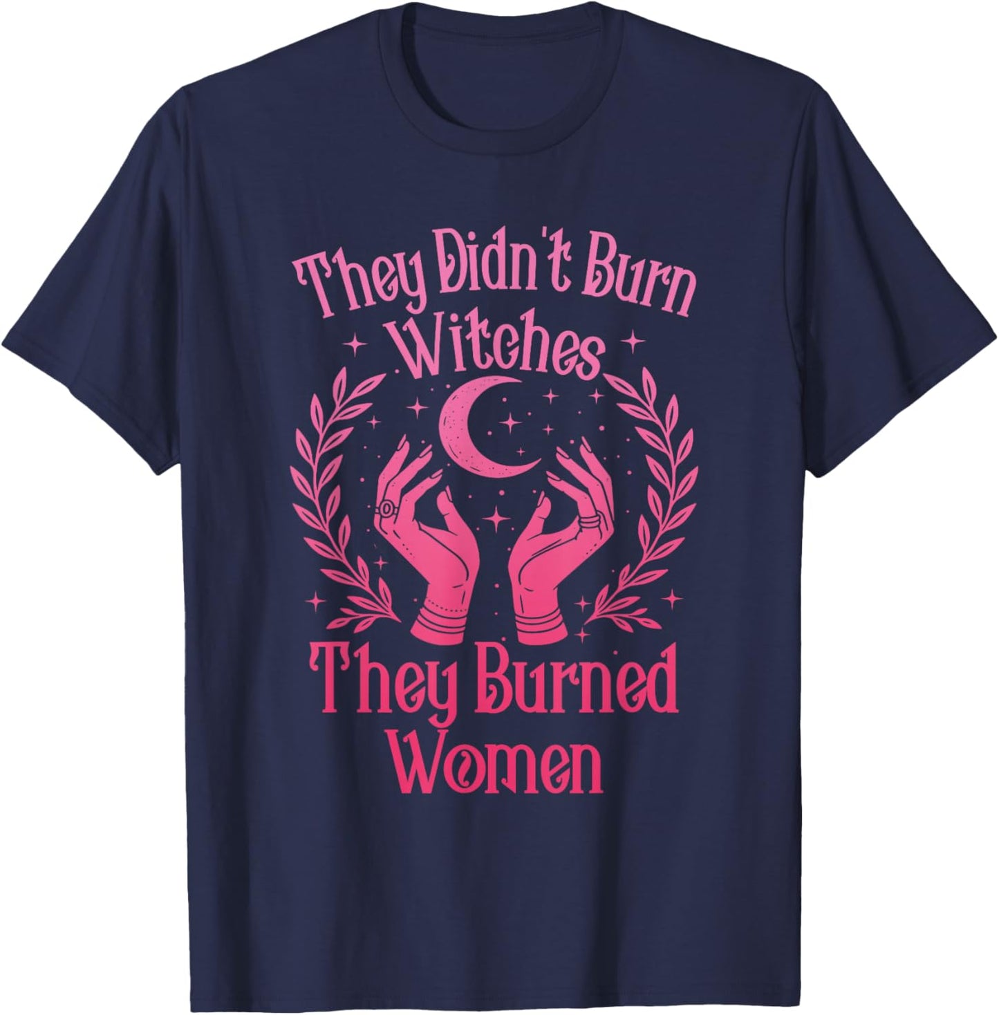 They Didn't Burn Witches Women Feminism Feminist Witch T-Shirt - T-Shirt | Navy