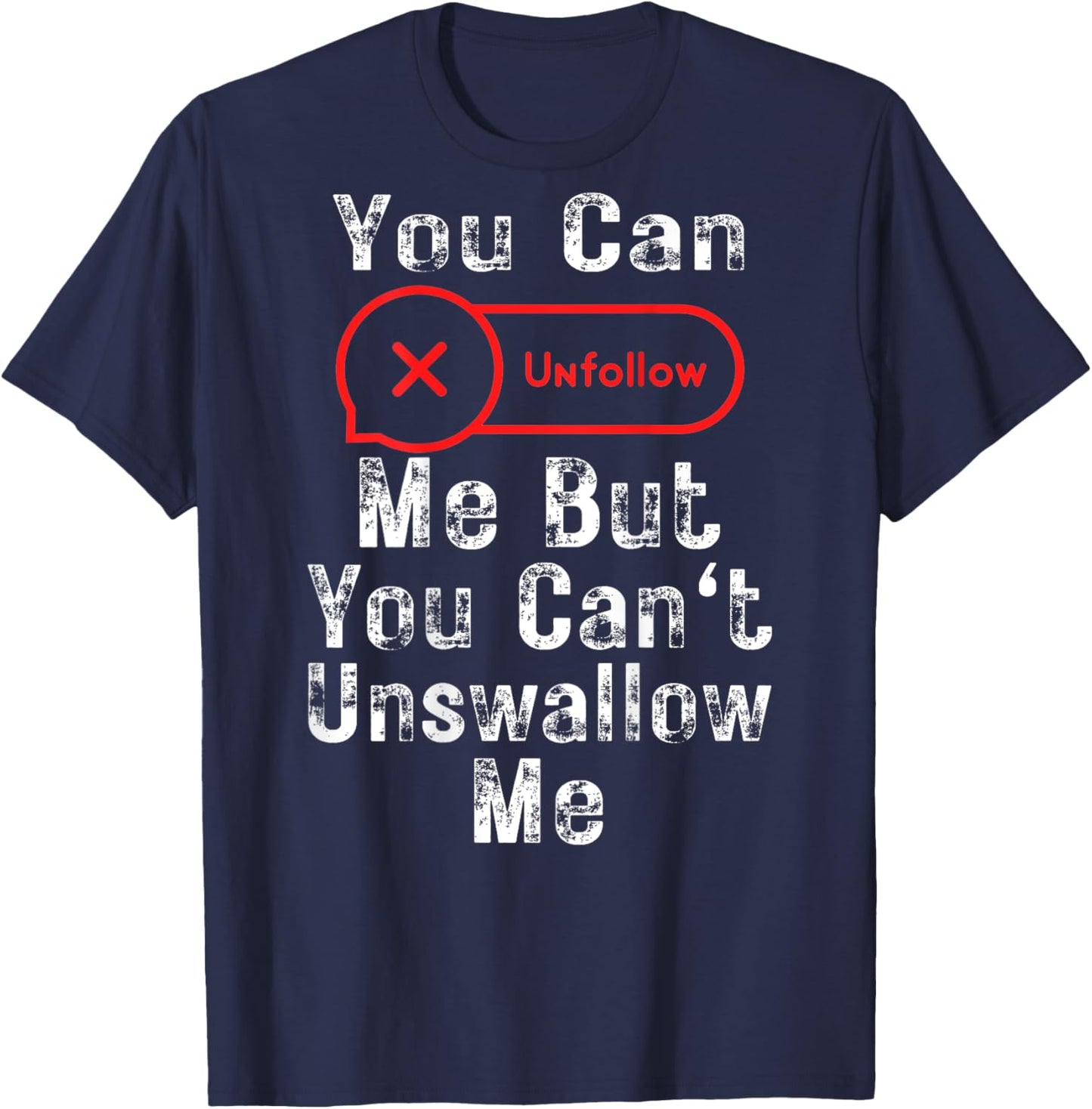 You Can Unfollow Me But You Can't Unswallow Me (On Back) T-Shirt - T-Shirt | Navy