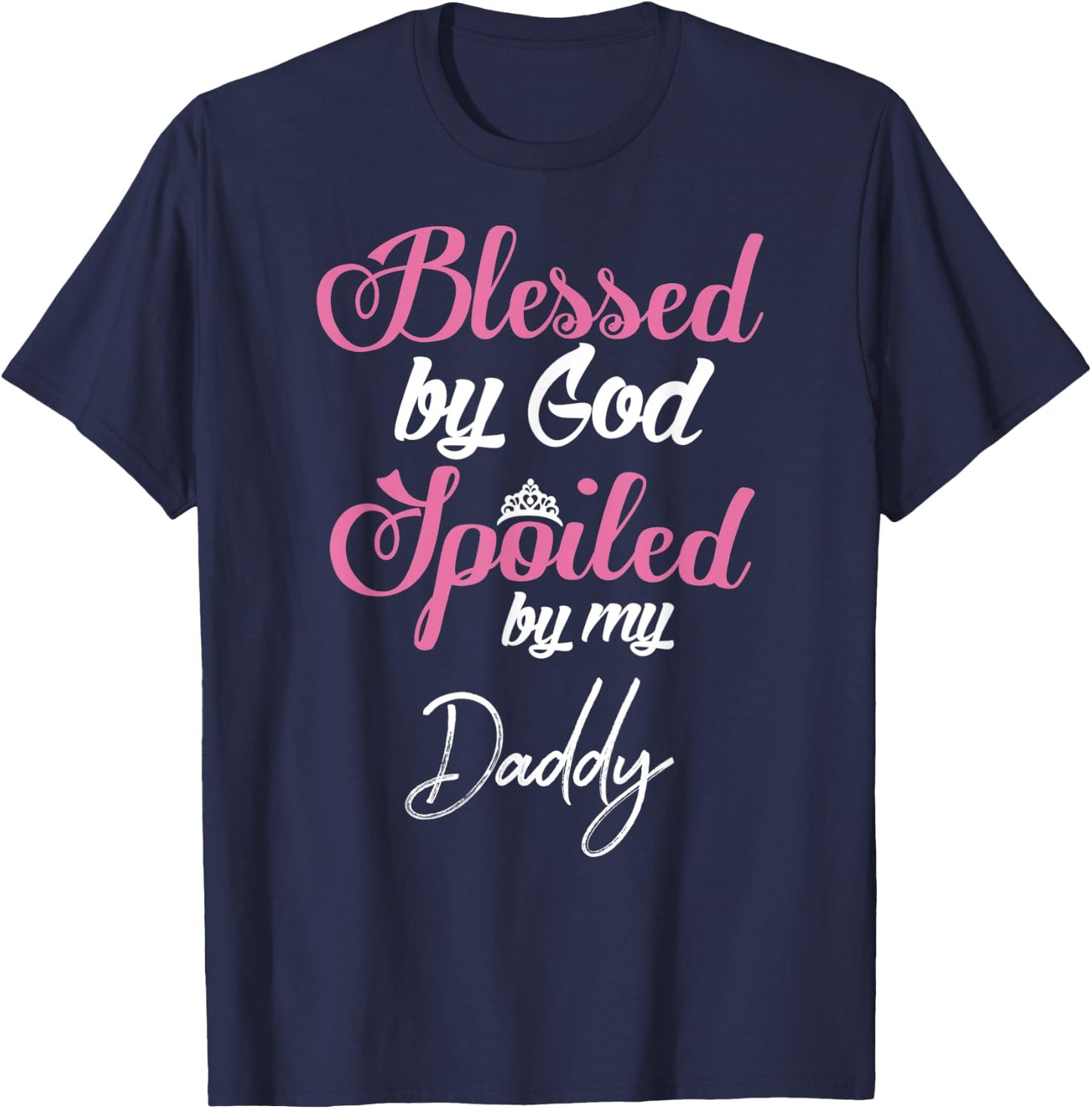 Blessed by God Spoiled by My Daddy Shirt T-Shirt - T-Shirt | Navy