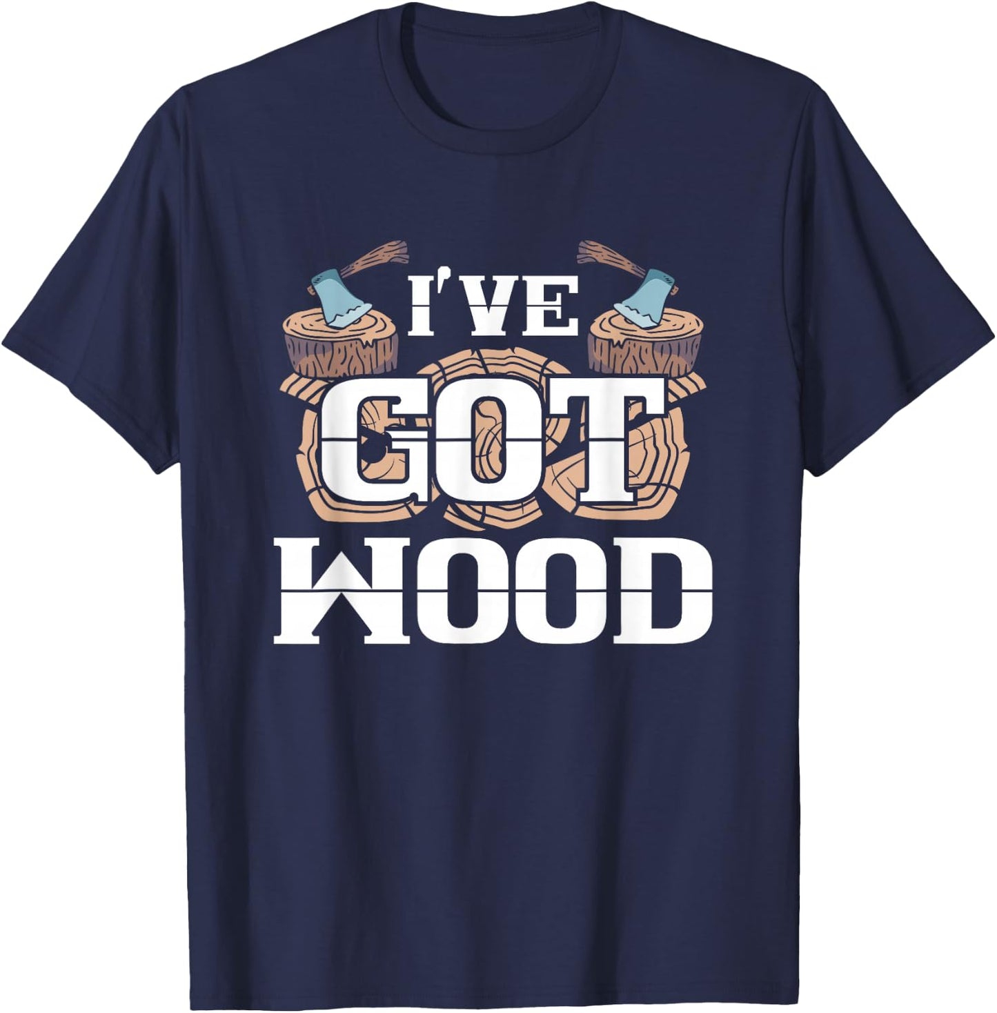 Carpentry Lumberjack I've Got Wood Chopping Camping Gift T-Shirt - T-Shirt | Navy