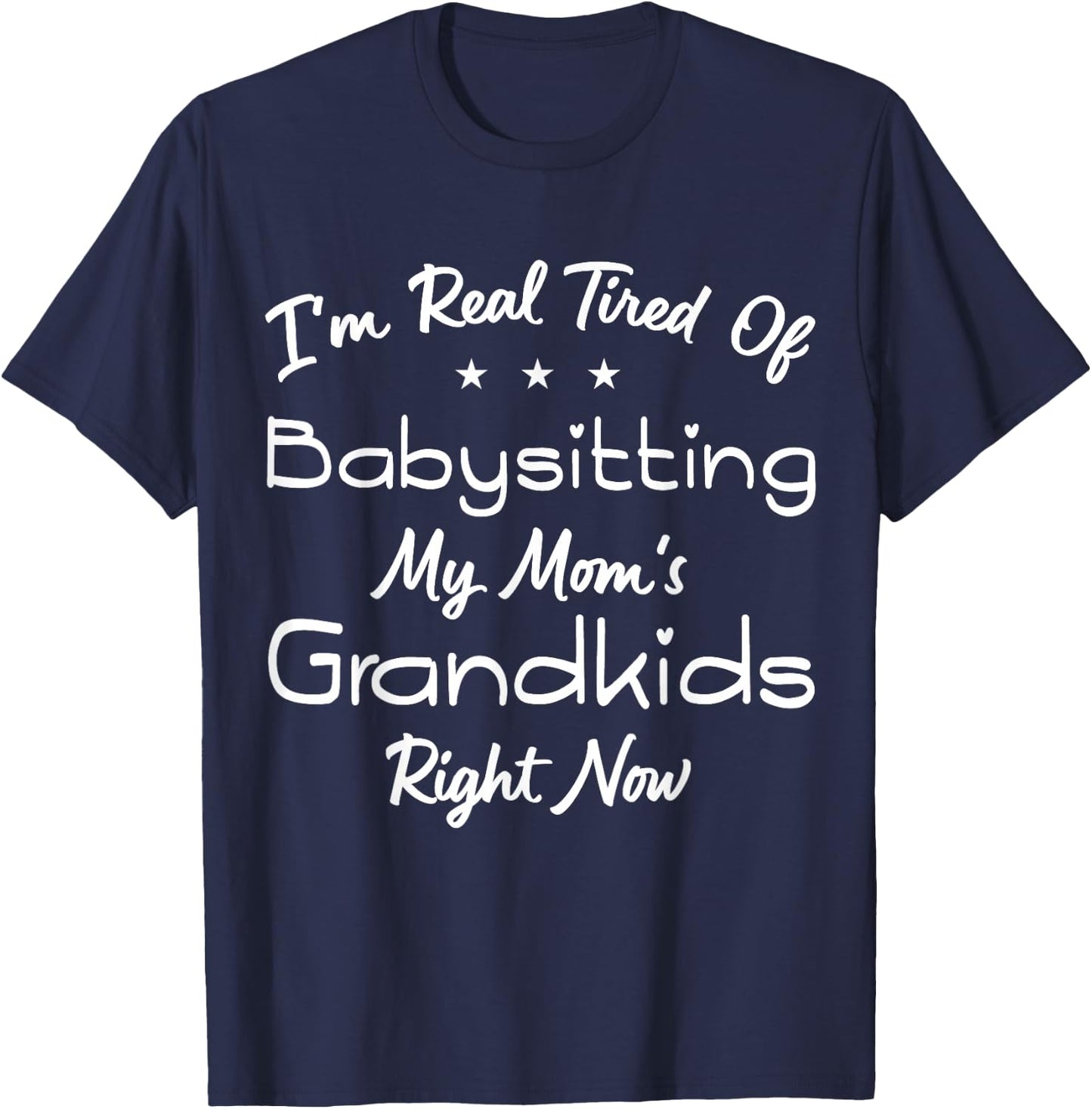 I'm Real Tired Of Babysitting My Mom's Grandkids Right Now T-Shirt - T-Shirt | Navy