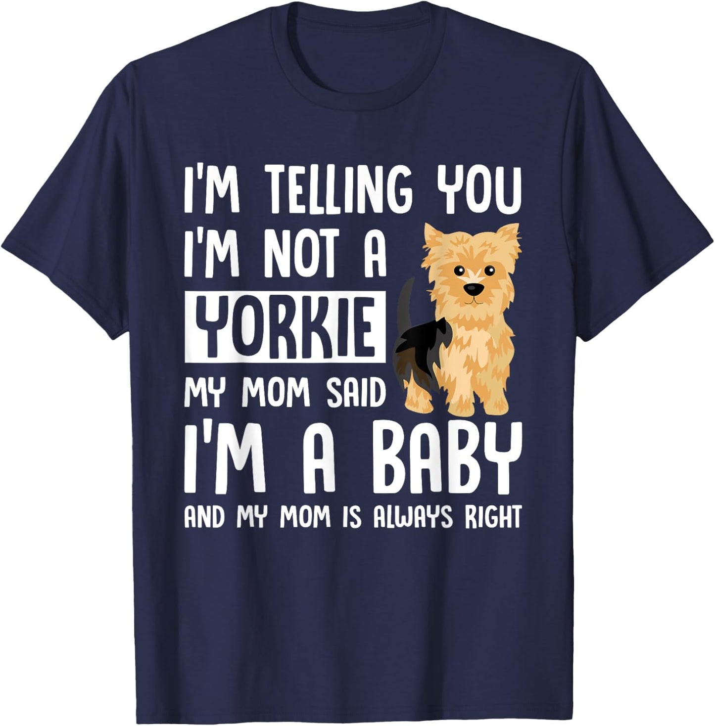 I'm Not a Yorkie My Mom Said I'm A Baby T-Shirt - T-Shirt | Navy