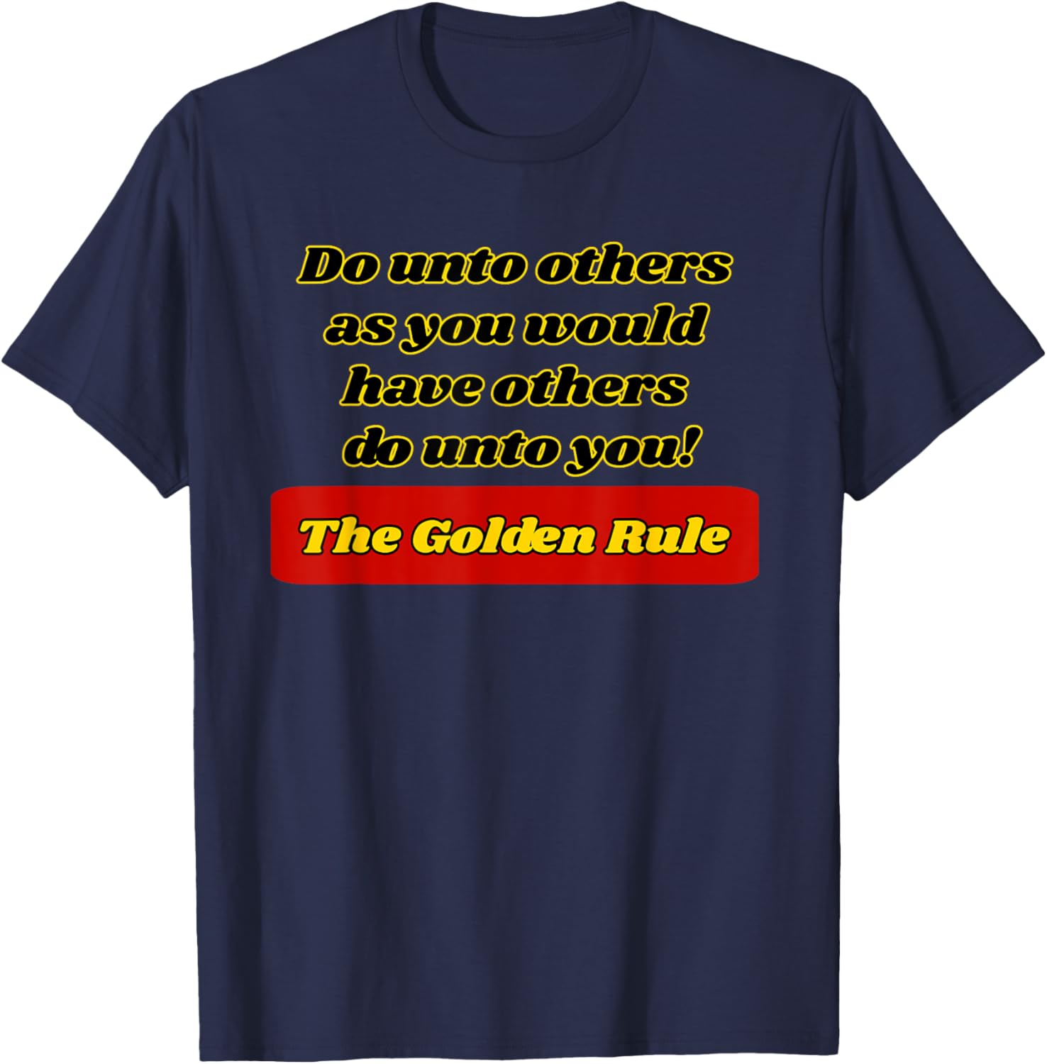 The Golden Rule, Do unto others as you would have...... T-Shirt - T-Shirt | Navy