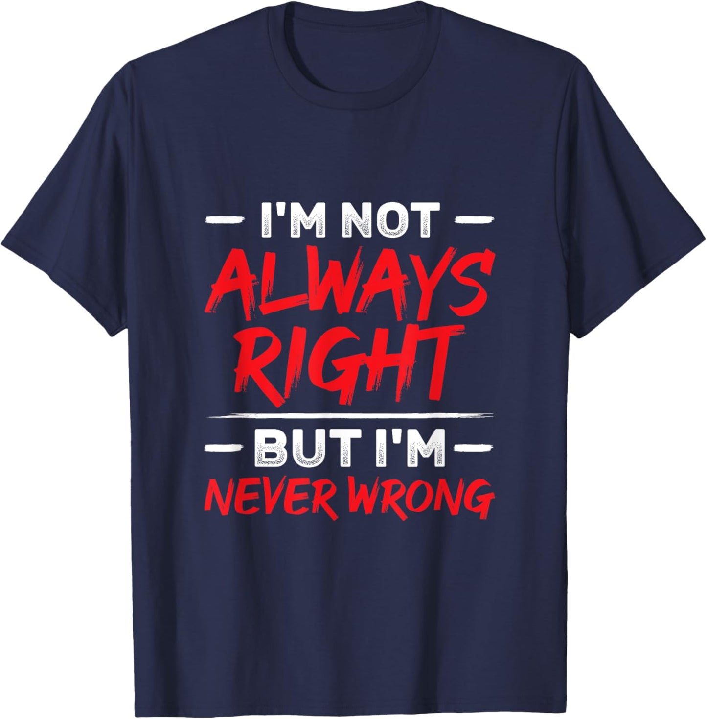 I'm Not Always Right But I'm Never Wrong Funny Sarcasm T-Shirt - T-Shirt | Navy
