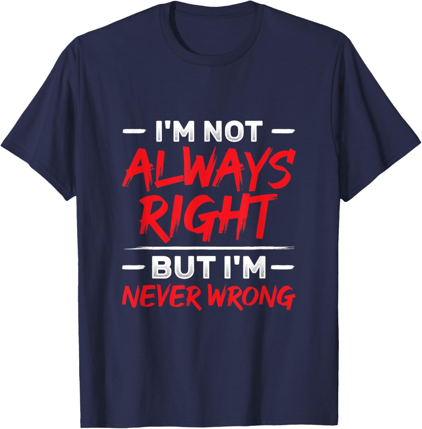 I'm Not Always Right But I'm Never Wrong Funny Sarcasm T-Shirt - T-Shirt | Navy