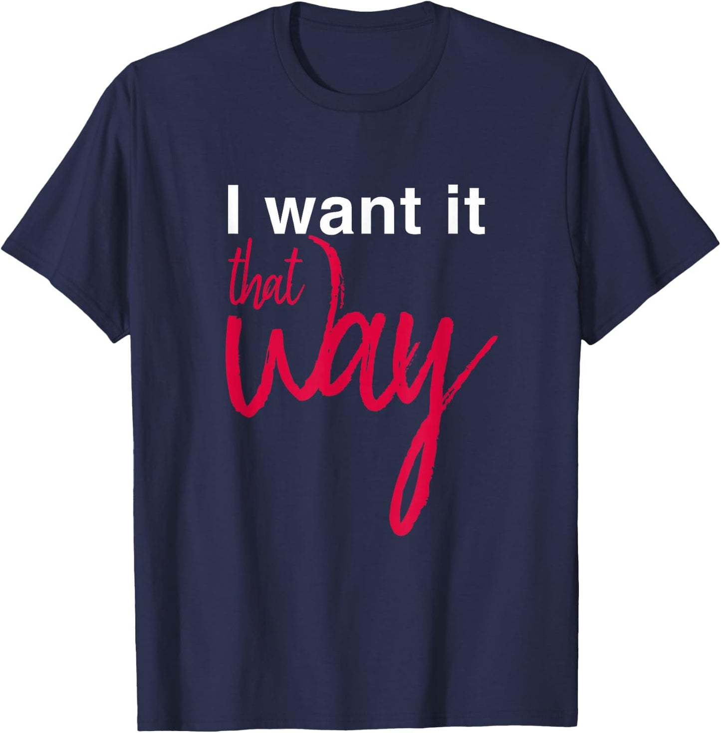 I Want it That Way T-Shirt - T-Shirt | Navy
