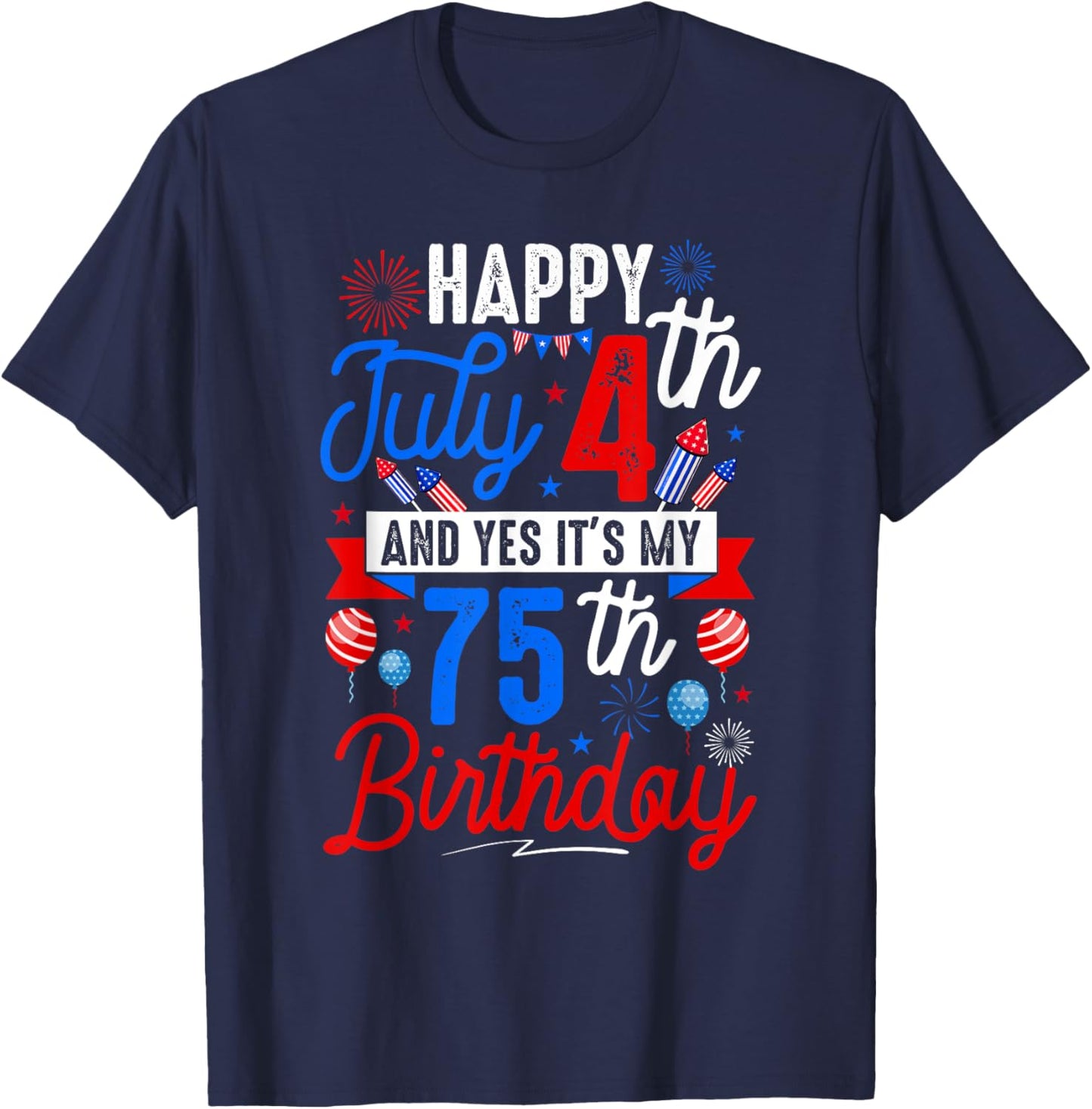 Happy July 4th And My 75th Birthday Patriotic Funny Party T-Shirt - T-Shirt | Navy