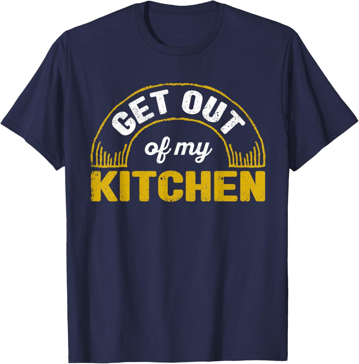 Get Out Of My Kitchen Chef Cooking Funny Sarcastic Food Cook T-Shirt - T-Shirt | Navy