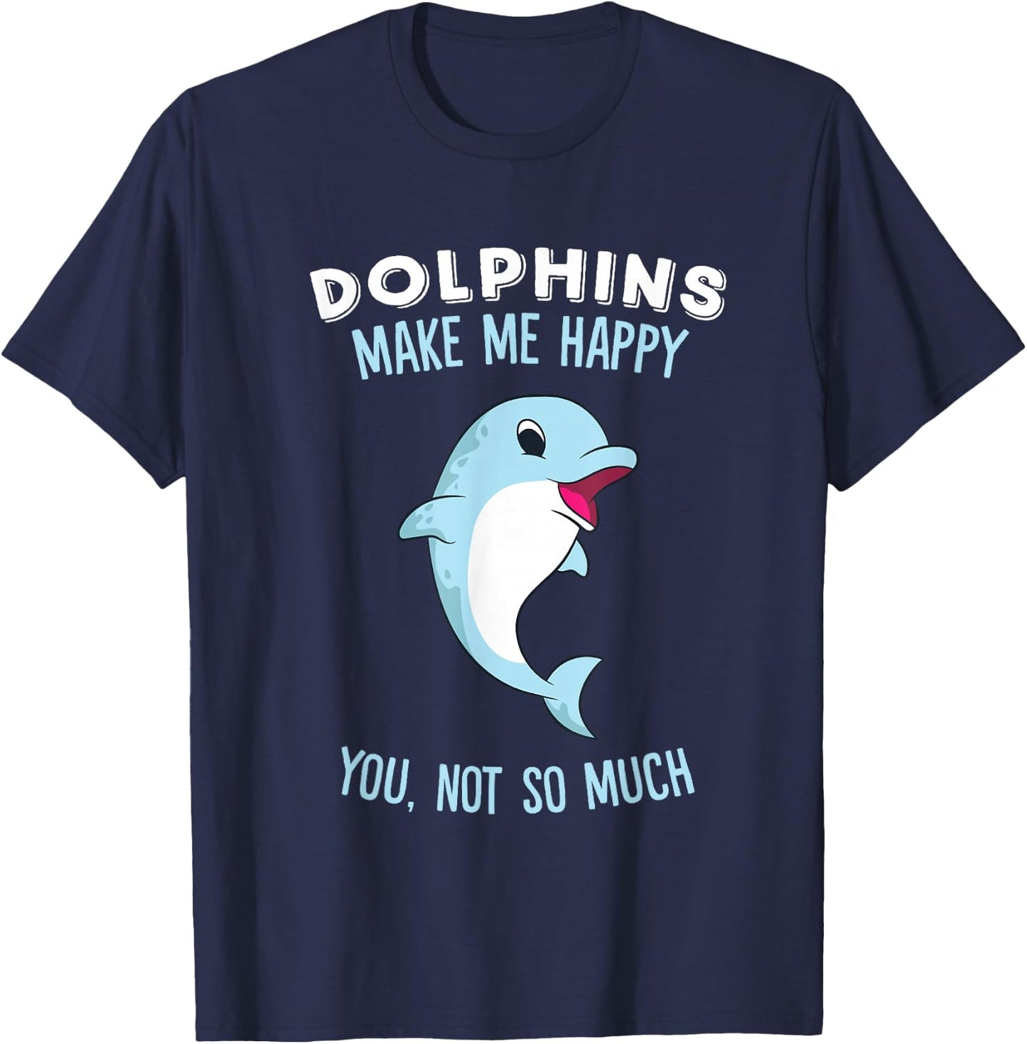 Dolphins Make Me Happy Cute Dolphin T-Shirt - T-Shirt | Navy