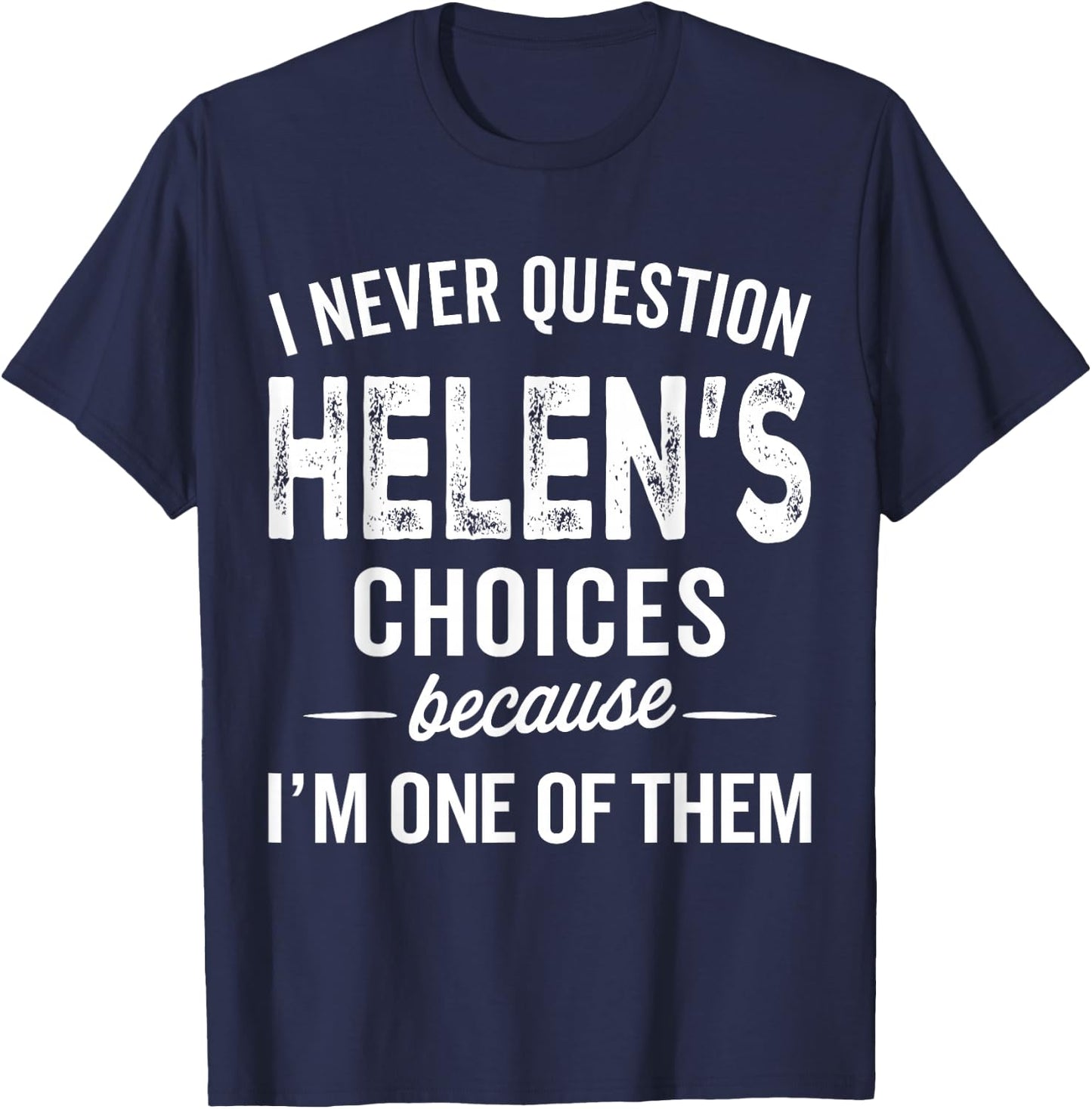 I Never Question Helen’s Choices - Helen Personalized Name T-Shirt - T-Shirt | Navy