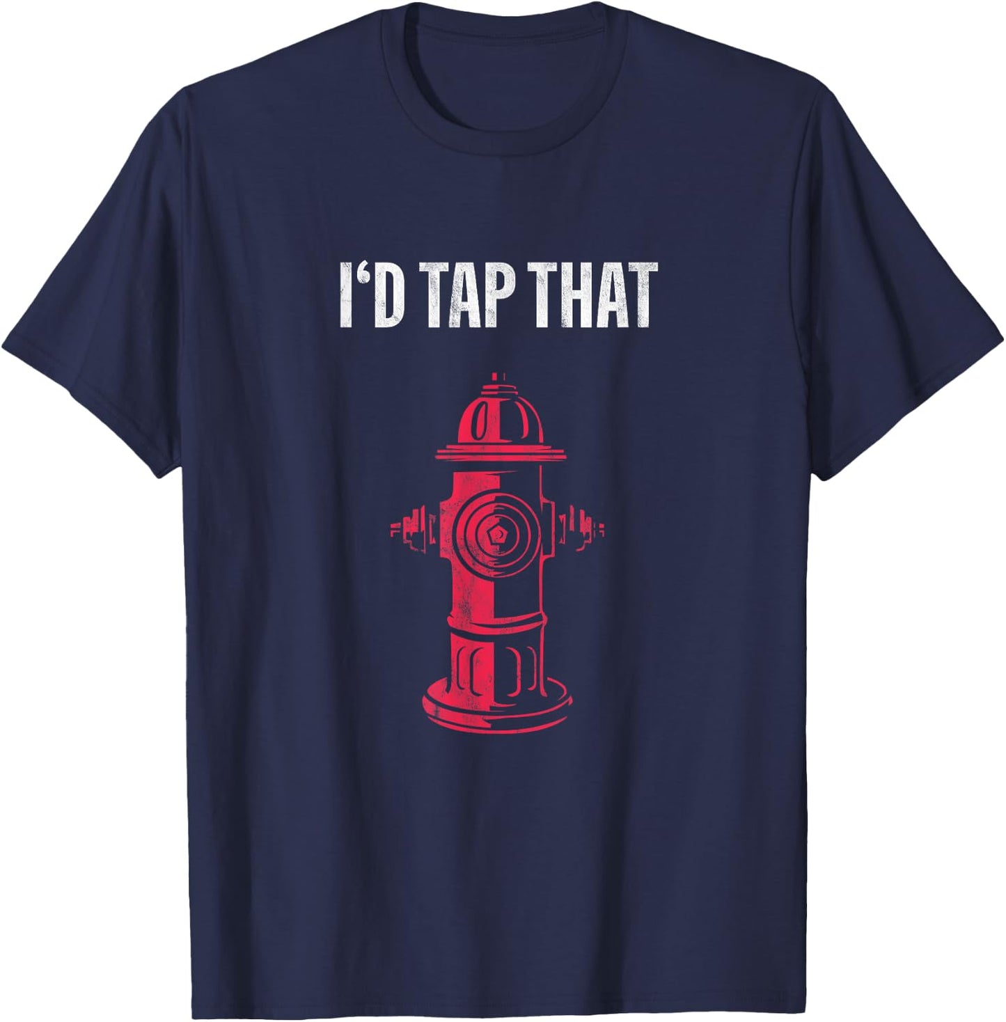 I'd Tap That Fire Hydrant T-Shirt - T-Shirt | Navy