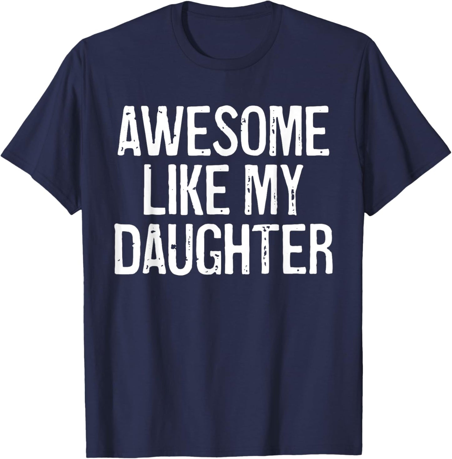 Awesome Like My Daughter Shirt Funny Men Dad Father's Day T-Shirt - T-Shirt | Navy