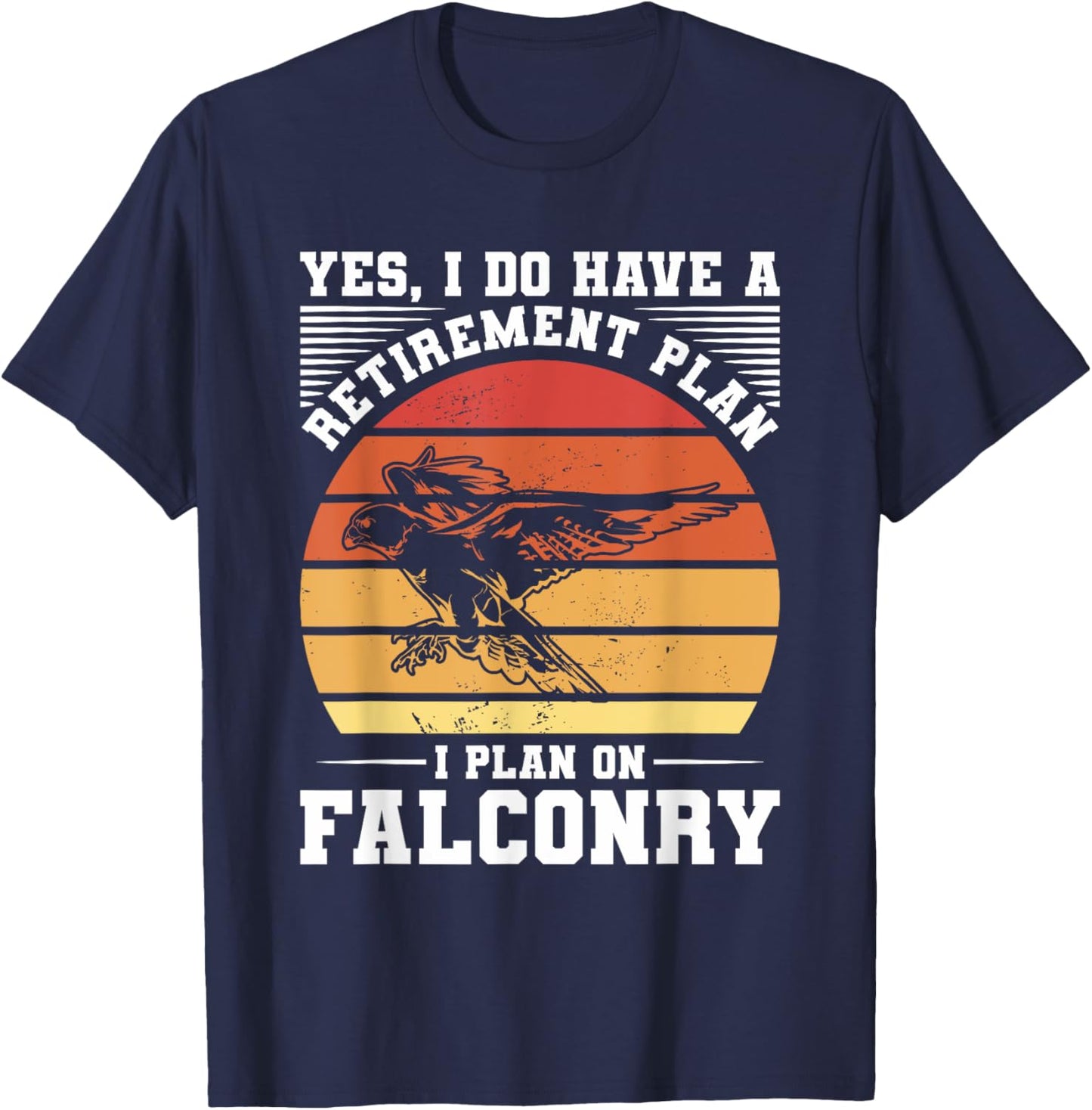 Yes I Do Have A Retirement Plan I Plan On Falconry Falconer T-Shirt - T-Shirt | Navy