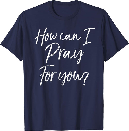 Christian Prayer & Evangelism Gift How Can I Pray for You? T-Shirt - T-Shirt | Navy