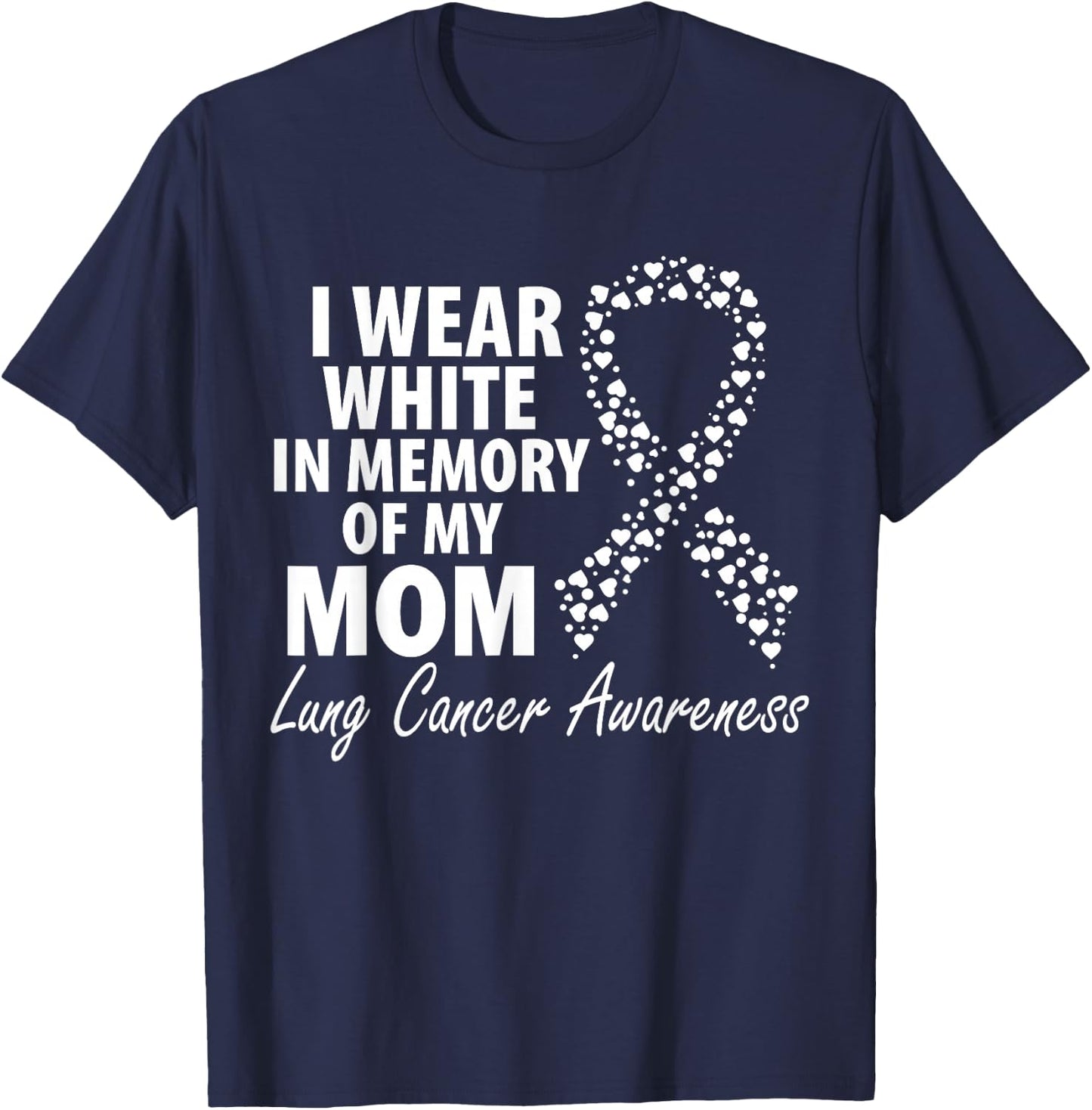 I Wear White In Memory Of My Mom Lung Cancer Awareness T-Shirt - T-Shirt | Navy