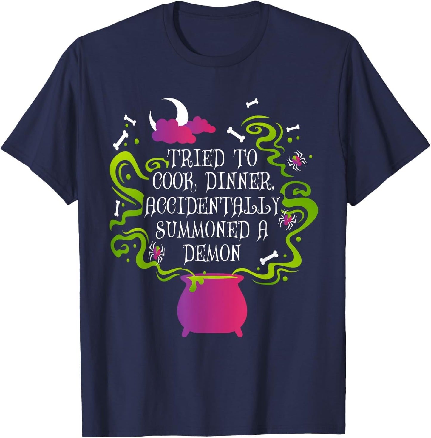 Tried To Cook Dinner Accidentally Summoned A Demon T-Shirt - T-Shirt | Navy
