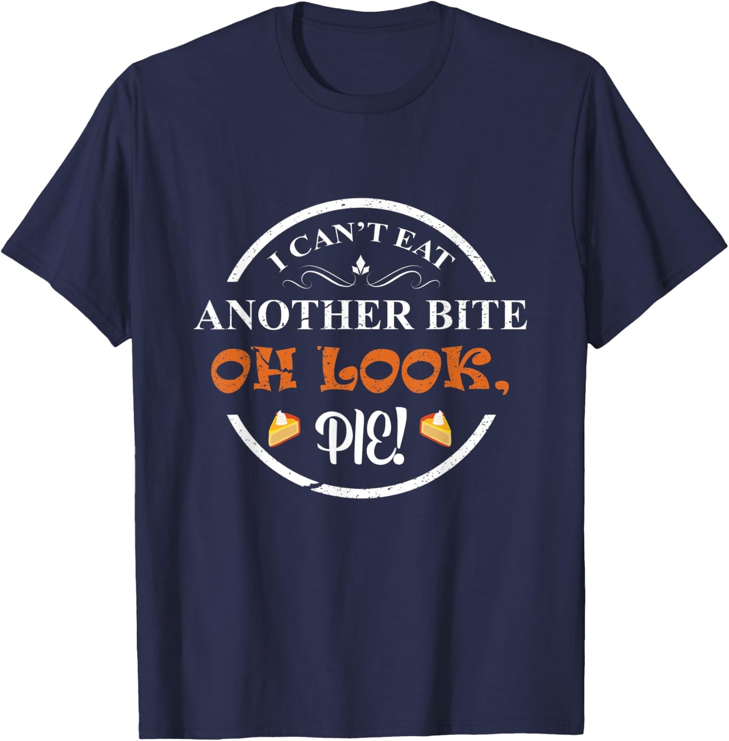 I Can't Eat Another Bite Oh Look Pie Thanksgiving Funny T-Shirt - T-Shirt | Navy