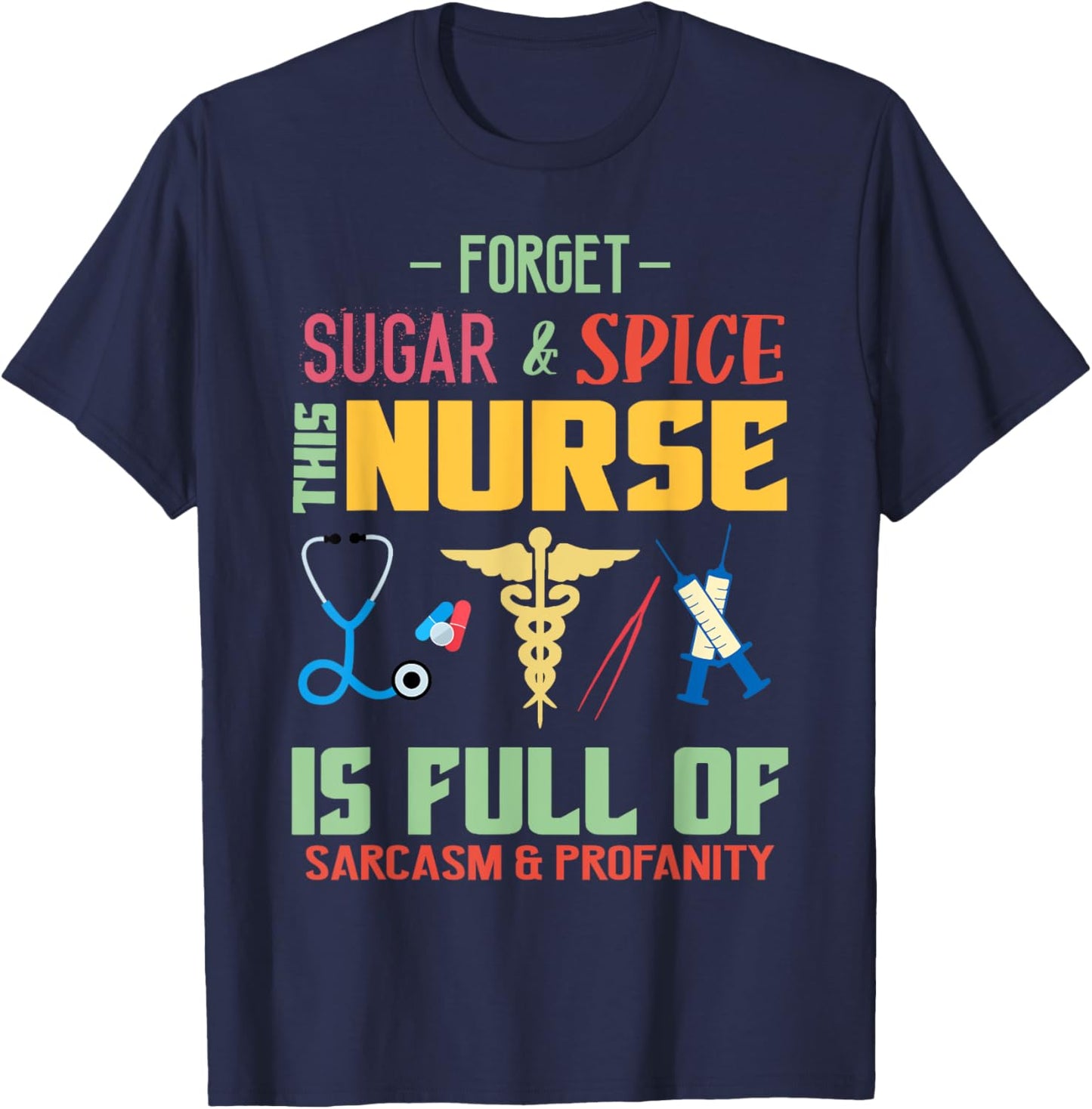 Forget Sugar Spice This Nurse Is Full Of Sarcasm Profanity T-Shirt - T-Shirt | Navy